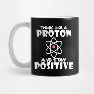 Science - Think like a proton and stay positive Mug